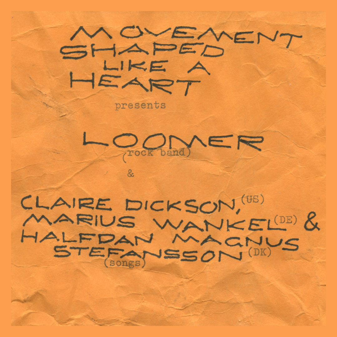 Movement Shaped Like a Hearts præs.: Loomer + Claire Dickson, Marius Wankel & Halfdan Magnus Stefansson